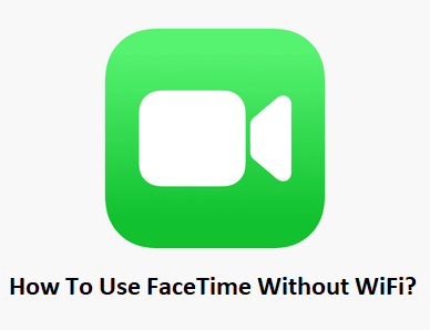How To Use FaceTime Without WiFi