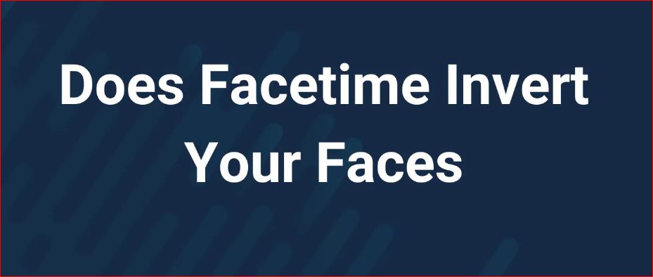 does facetime invert your face